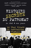 Histoire Secrète Du Patronat De 1945 À Nos Jours - Le vrai visage du capitalisme français