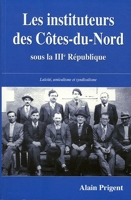 Les instituteurs des Côtes-du-Nord - Laïcité, amicalisme et syndicalisme sous la IIIe République