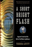 A Short Bright Flash - Augustin Fresnel and the Birth of the Modern Lighthouse by Theresa Levitt (2015-01-12) - W. W. Norton & Company - 12/01/2015