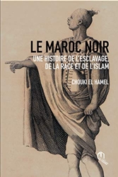 Le Maroc Noir une Histoire de l'Esclavage, de la Race et de l'Islam de Chouki El Hamel