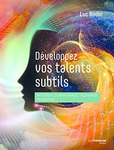 Développez vos talents subtils - Intuition, clairvoyance, télépathie, télékinésie... de Luc Bodin