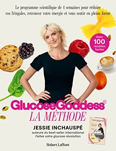 La Méthode Glucose Goddess - Le programme scientifique de 4 semaines pour réduire vos fringales, retrouver votre énergie et vous sentir en pleine forme de Jessie Inchauspé