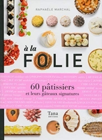A la folie - 60 Obsessions Gourmandes De Pâtissiers