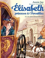 Elisabeth, Princesse À Versailles Tome 23 - Un Don Extraordinaire