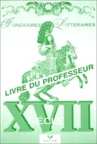 Itinéraires Littéraires - XVIIe siècle, livre du professeur