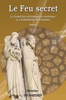 Le Grand livre alchimique de la Cathédrale de Chartres Le Feu Secret tome 3