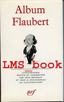 Album flaubert. iconographie réunie et commentée par jean bruneau et jean a. ducourneau.