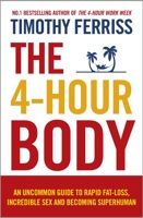 The 4-Hour Body - An Uncommon Guide to Rapid Fat-loss, Incredible Sex and Becoming Superhuman