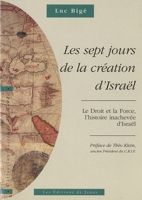 Les sept jours de la création d'Israël - Le Droit et la Force, l'histoire inachevée d'Israël. L'Histoire revisitée, volume 1