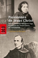 Passionnés de Jésus Christ - Etienne Pernet et Antoinette Fage, fondateurs des Petites Soeurs de l'Assomption