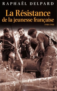 La Résistance de la jeunesse française: 1940-1944 de Raphaël Delpard