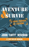 Aventure et survie - Le Guide Pratique de l'Extrême
