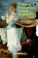 Femmes d'exception, femmes d'influence - Une histoire des courtisanes au XIXe siècle