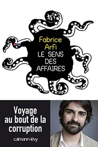 Le sens des affaires - Voyage au bout de la corruption de Fabrice Arfi