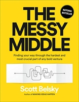 The Messy Middle - Finding Your Way Through the Hardest and Most Crucial Part of Any Bold Venture