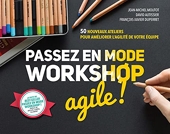 Passez en mode workshop agile !. 50 nouveaux ateliers pour améliorer l'agilité de votre équipe
