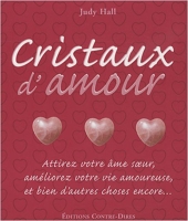 Cristaux d'amour - Attirez votre âme soeur, améliorez votre vie amoureuse et bien d'autres choses encore...