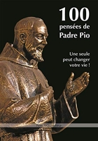 100 pensées de Padre Pio - Une seule peut changer votre vie !