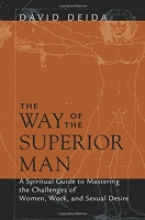 The Way Of The Superior Man - A Spiritual Guide to Mastering the Challenges of Woman, Work, and Sexual Desire