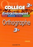 Objectif Collège - Entraînement - Orthographe 3ème - Hachette Éducation - 01/02/2006