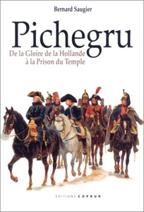 Pichegru - De la gloire de la Hollande à la prison du Temple de Bernard Saugier