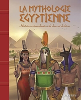 La mythologie égyptienne - Histoires extraordinaires de dieux et de héros