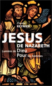Jésus de Nazareth - Lumière de Dieu pour les hommes de Chantal Reynier