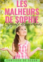 Les Malheurs de Sophie - L'intégrale des aventures: Le chef-d'oeuvre de la Comtesse de Ségur