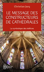 Le message des constructeurs de cathédrales - La symbolique des édifices de Christian Jacq