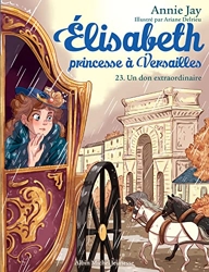 Elisabeth, Princesse À Versailles Tome 23 - Un Don Extraordinaire d'Annie Jay