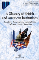 A Glossary of British and American Institutions - Politics, Economics, Education, Culture, Social Services