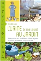 L'urine, de l'or liquide au jardin - Guide pratique pour produire ses fruits et légumes en utilisant les urines et composts locaux