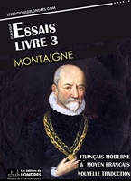 Essais - Livre III (Français moderne et moyen Français comparés)