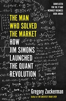 The Man Who Solved the Market - How Jim Simons Launched the Quant Revolution SHORTLISTED FOR THE FT & MCKINSEY BUSINESS BOOK OF THE YEAR AWARD 2019