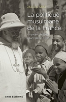 La politique musulmane de la France - Un projet chrétien pour l'islam ? 1911-1954