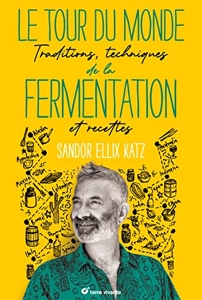 Le tour du monde de la fermentation - Traditions, techniques et recettes de Sandor Katz