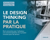 Le design thinking par la pratique - De la rencontre avec l'utilisateur à la commercialisation d'un produit innovant pour les seniors.