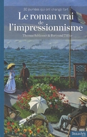 Le roman vrai de l'impressionisme - 30 Journées Qui Ont Changé L'Art
