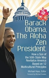 Barack Obama, The Aloha Zen President - How a Son of the 50th State May Revitalize America Based on 12 Multicultural Principles