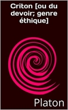 Criton [ou du devoir; genre éthique] - Format Kindle - 0,99 €