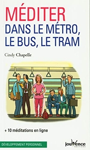 Méditer dans le métro, le bus, le tram - + 10 Meditations En Ligne de Cindy Chapelle