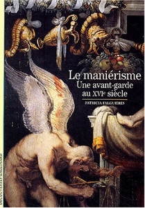 Le Maniérisme - Une avant-garde au XVIᵉ siècle de Patricia Falguières