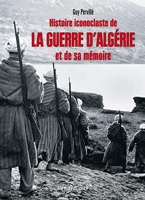 Histoire iconoclaste de la guerre d'Algérie et de sa mémoire