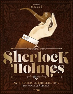Sherlock Holmes, anthologie du célèbre détective, sur papier et à l'écran de Rodolphe Massé