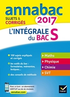 Annales Annabac 2017 L'intégrale Bac S - Sujets et corrigés en maths, physique-chimie et SVT