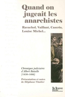 Quand on Jugeait les Anarchistes - Ravachol,Vaillant,Caserio,Louise Michel