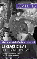 Le classicisme ou le génie français - « Ce qui se conçoit bien s’énonce clairement »