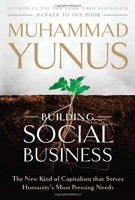 Building Social Business - The New Kind of Capitalism That Serves Humanity's Most Pressing Needs - PublicAffairs - 11/05/2010