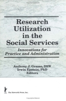 Research Utilization in the Social Services - Innovations for Practice and Administration