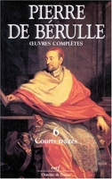 Pierre de Bérulle - Oeuvres complètes II-6 Courts traités